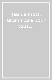 Jeu de mots. Grammaire pour tous. Per la Scuola media. Con e-book. Con espansione online