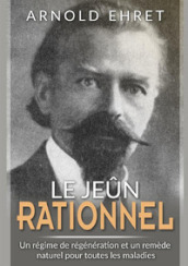 Jeune rationnel. Régime de régénération et remède naturel pour toutes les maladies