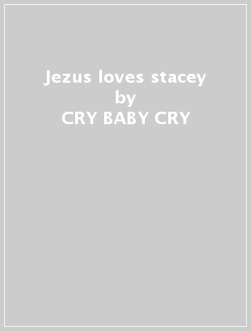 Jezus loves stacey - CRY BABY CRY