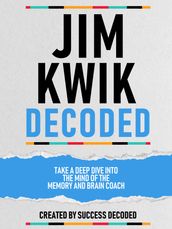 Jim Kwik Decoded - Take A Deep Dive Into The Mind Of The Memory And Brain Coach