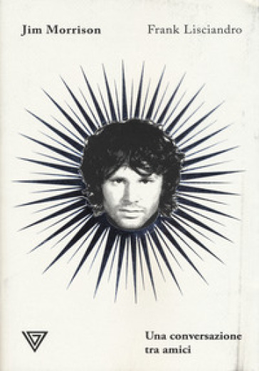 Jim Morrison. Una conversazione tra amici - Frank Lisciandro