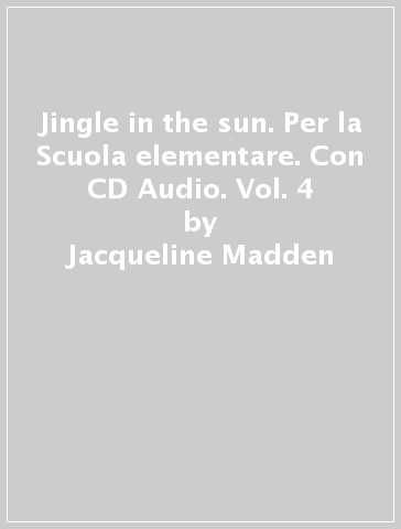 Jingle in the sun. Per la Scuola elementare. Con CD Audio. Vol. 4 - Jacqueline Madden - Amelia Bruni - Lewis Liz