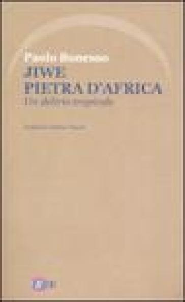 Jiwe pietra d'Africa. Un delirio tropicale - Paolo Bonesso