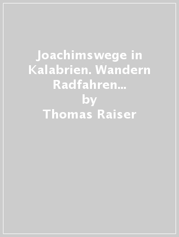 Joachimswege in Kalabrien. Wandern Radfahren Pilgern auf den Spuren von Joachim von Fiore - Thomas Raiser