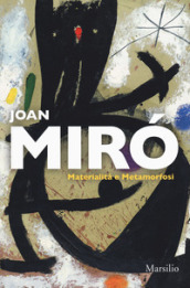 Joan Miro. Materialità e metamorfosi. Catalogo della mostra (Padova, 10 marzo-22 luglio 20...