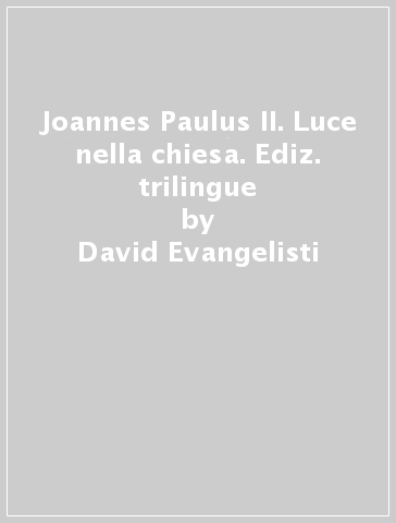 Joannes Paulus II. Luce nella chiesa. Ediz. trilingue - David Evangelisti