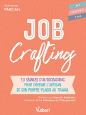 Job Crafting : 10 séances d autocoaching pour devenir l artisan de son propre plaisir au travail