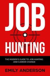 Job Hunting: The Insider s Guide to Job Hunting and Career Change