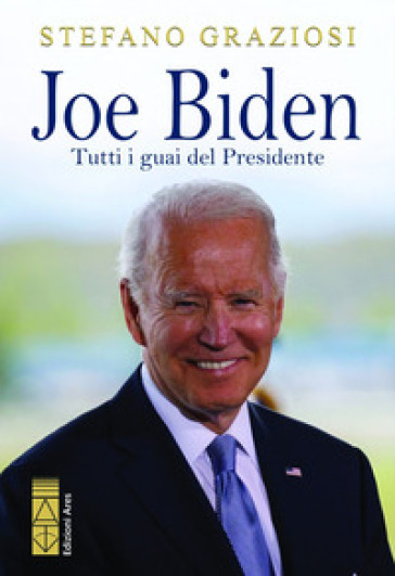 Joe Biden. Tutti i guai del presidente - Stefano Graziosi