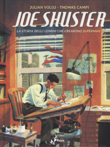 Joe Shuster. La storia degli uomini che crearono Superman - Julian Voloj - Thomas Campi