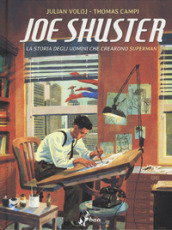 Joe Shuster. La storia degli uomini che crearono Superman - Julian Voloj,  Thomas Campi