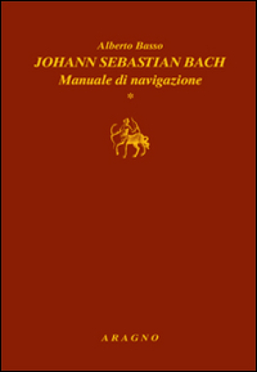 Johann Sebastian Bach. Manuale di navigazione - Alberto Basso