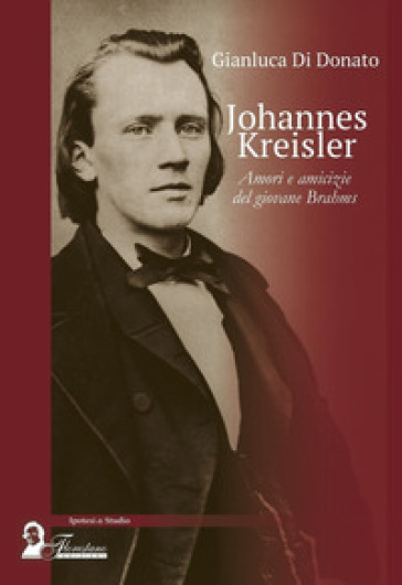 Johannes Kreisler. Amori e amicizie del giovane Brahms - Gianluca Di Donato