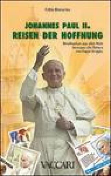 Johannes Paul II. Reisen der Hoffnung. Briefmarken aus Aller Welt Bezeugen die Reisen von Papst Wojtyla - Fabio Bonacina