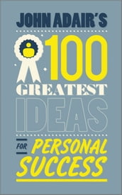 John Adair s 100 Greatest Ideas for Personal Success