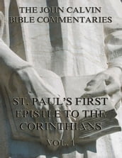 John Calvin s Commentaries On St. Paul s First Epistle To The Corinthians Vol.1