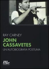 John Cassavetes. Un autobiografia postuma