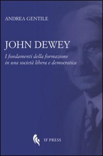 John Dewey. I fondamenti della formazione in una società libera e democratica - Andrea Gentile