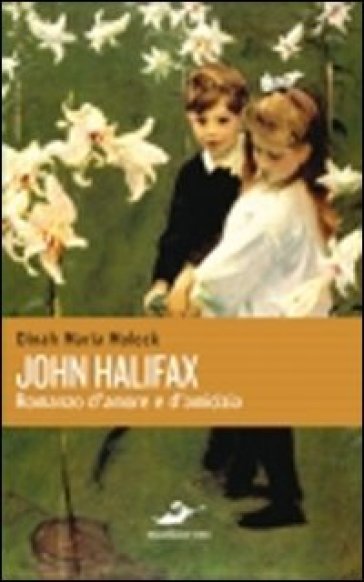 John Halifax. Romanzo d'amore e d'amicizia - Dinah M. Mulock