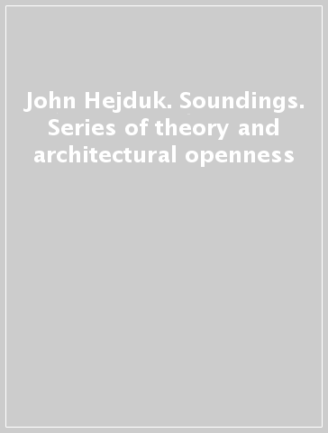 John Hejduk. Soundings. Series of theory and architectural openness