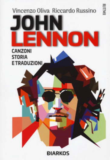 John Lennon. Canzoni, storia e traduzioni - Vincenzo Oliva - Riccardo Russino