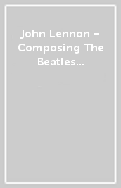 John Lennon - Composing The Beatles Songbook Lennon And Mccartney 1957-1965 / 1966-1970 (2 Dvd)
