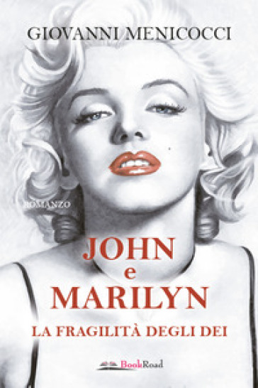 John e Marilyn. La fragilità degli dei - Giovanni Menicocci