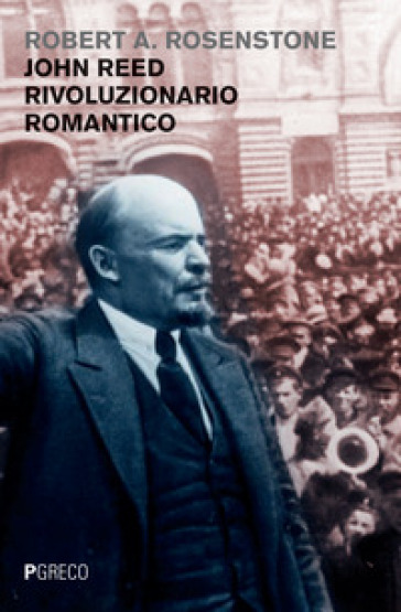 John Reed rivoluzionario romantico - Robert A. Rosenstone