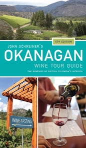 John Schreiner s Okanagan Wine Tour Guide, 5th Edition