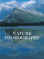 John Shaw s Nature Photography Field Guide