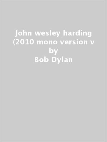 John wesley harding (2010 mono version v - Bob Dylan