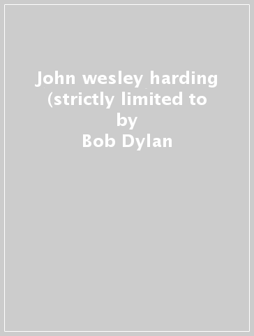 John wesley harding (strictly limited to - Bob Dylan