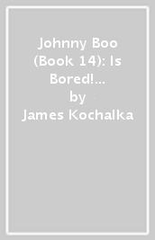 Johnny Boo (Book 14): Is Bored! Bored! Bored!