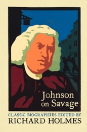Johnson on Savage: The Life of Mr Richard Savage by Samuel Johnson