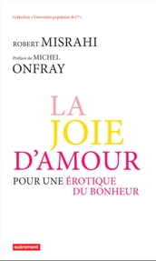 La Joie d amour. Pour une érotique du bonheur