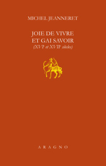 Joie de vivre et gai savoir (XVI et XVII siècle) - Michel Jeanneret