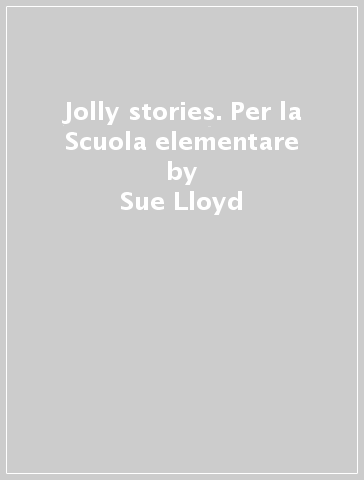 Jolly stories. Per la Scuola elementare - Sue Lloyd - Sara Wernham