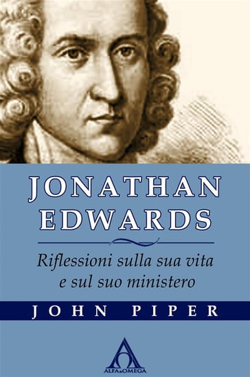 Jonathan Edwards. Riflessioni sulla sua vita e sul suo ministero - John Piper