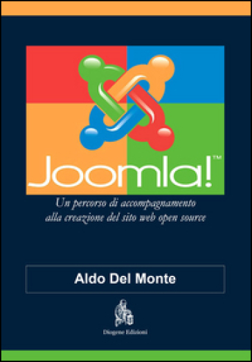 Joomla! Un percorso di accompagnamento alla creazione del sito web open source - Aldo Del Monte