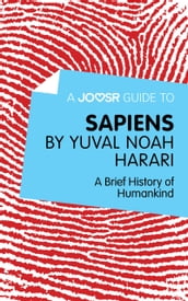 A Joosr Guide to Sapiens by Yuval Noah Harari: A Brief History of Humankind