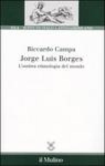 Jorge Louis Borges. L'ombra etimologia del mondo - Riccardo Campa