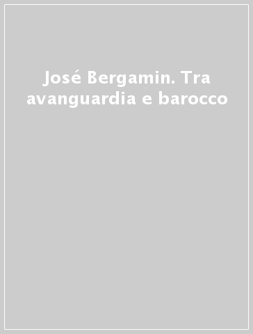 José Bergamin. Tra avanguardia e barocco