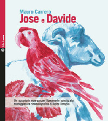 Jose e Davide. Un racconto in nove canzoni liberamente ispirato alla sceneggiatura cinematografica di Beppe Fenoglio. Con CD-Audio - Mauro Carrero