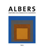 Josef Albers. Anatomia dell'omaggio al quadrato. Catalogo della mostra (Bellinzona, 28 set...