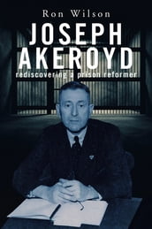 Joseph Akeroyd: Rediscovering a Prison Reformer