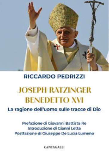 Joseph Ratzinger Benedetto XVI. La ragione dell'uomo sulle tracce di Dio - Riccardo Pedrizzi