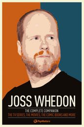 Joss Whedon: The Complete Companion