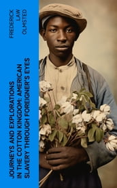 Journeys and Explorations in the Cotton Kingdom: American Slavery Through Foreigner s Eyes