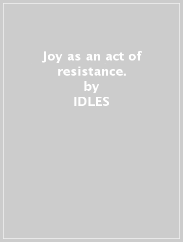 Joy as an act of resistance. - IDLES