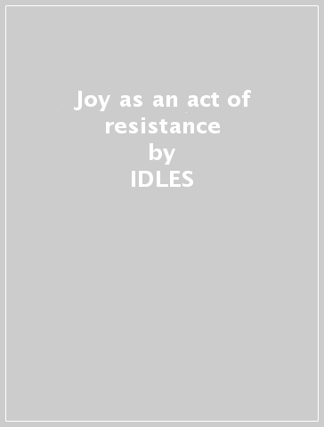 Joy as an act of resistance - IDLES